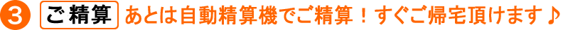面倒な手続き無し。すぐご帰宅いただけます。